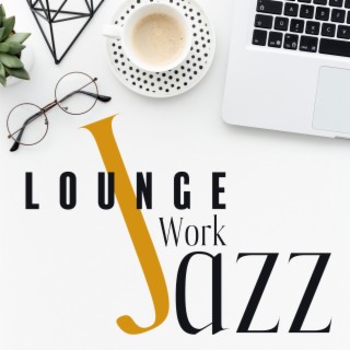 Lounge Work Jazz: Elegant Office Music & BGM Jazz at Home