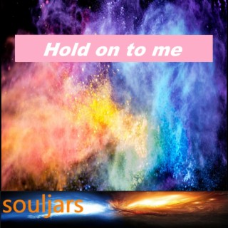 Hold on to me