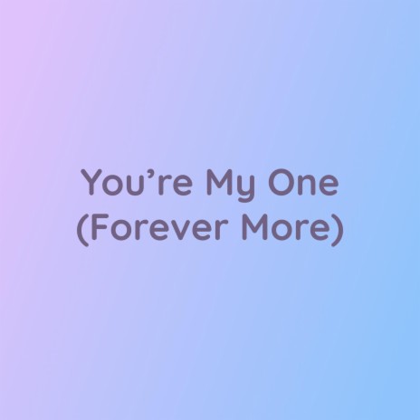 You're My One (Forever More)