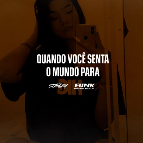 Quando Você Senta o Mundo Para ft. Funk SÉRIE GOLD | Boomplay Music