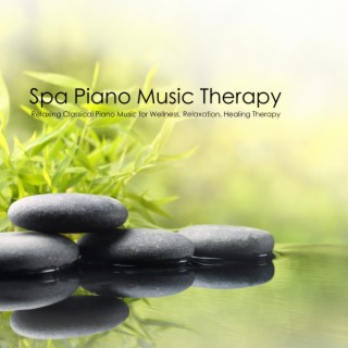 Spa Piano Music Therapy - Relaxing Classical Piano Music for Wellness, Relaxation, Healing Therapy