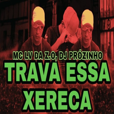 TRAVA ESSA XERECA ft. DJ PRÓZINHO | Boomplay Music