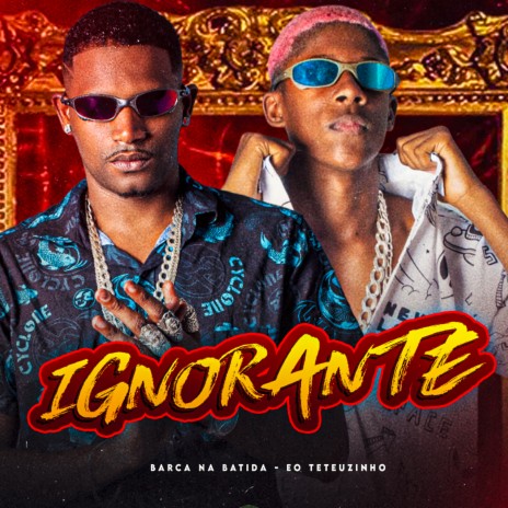 Ignorante ft. EO Teteuzinho | Boomplay Music