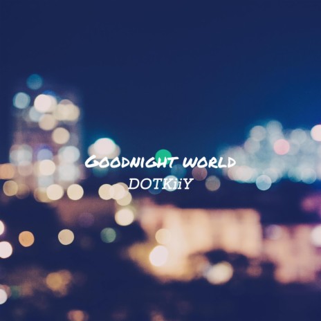Goodnight World.