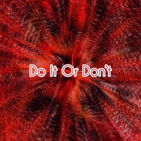 Do It Or Don't | Boomplay Music