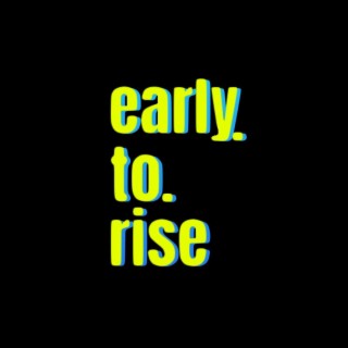 early.to.rise lyrics | Boomplay Music
