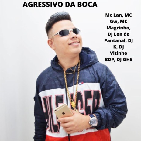 Agressivo da Boca ft. DJ Lon do Pantanal, MC Gw, MC Lan, DJ GHS & DJ VITINHO BDP | Boomplay Music