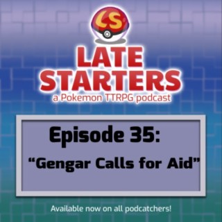 Episode 35 - Gengar Calls for Aid