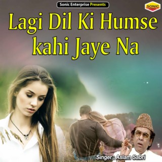 Lagi Dil Ki Humse Kahi Jaye Na