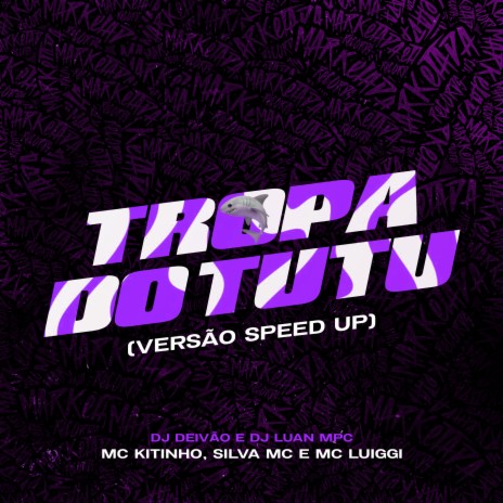 Tropa do Tutu (Versão Speed Up) ft. mc luiggi, DJ DEIVÃO, Dj Luan MPC & Silva mc | Boomplay Music