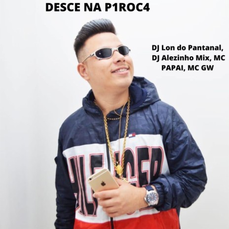 Desce na P1roc4 ft. MC Gw, Mc Papai & dj alezinho mix | Boomplay Music