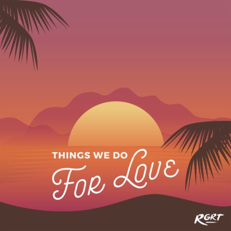 Things We Do For Love | Boomplay Music