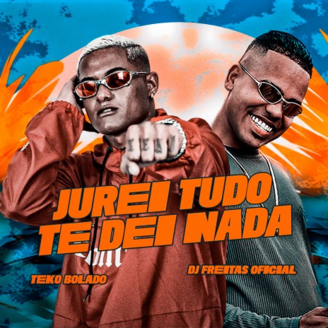 Jurei Tudo Te Dei Nada ft. DJ Freitas Oficial | Boomplay Music