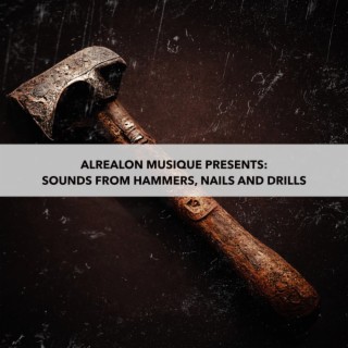 ALREALON MUSIQUE PRESENTS: SOUNDS FROM HAMMERS AND NAILS