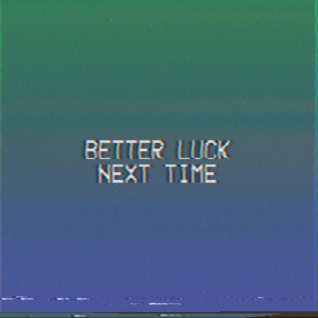 Better Luck Next Time | Boomplay Music