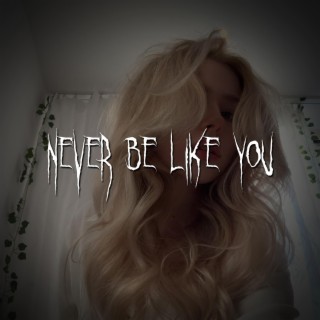 never be like you