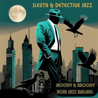 Sleuth & Detective Jazz - Moody & Broody Noir Jazz Ballads for Nighttime Undercover Operations