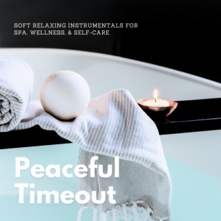 Peaceful Timeout (Soft Relaxing Instrumentals for Spa, Wellness, & Self-Care)