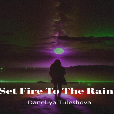 Set Fire To The Rain ft. Daneliya Tuleshova | Boomplay Music