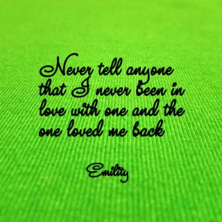 Never tell anyone that I never been in love with one and the one loved me back