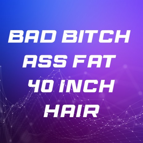 Bad Bitch Ass Fat 40 Inch Hair | Boomplay Music