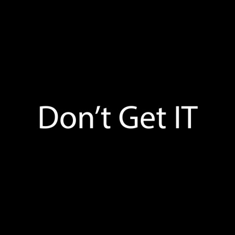 Don’t Get IT | Boomplay Music