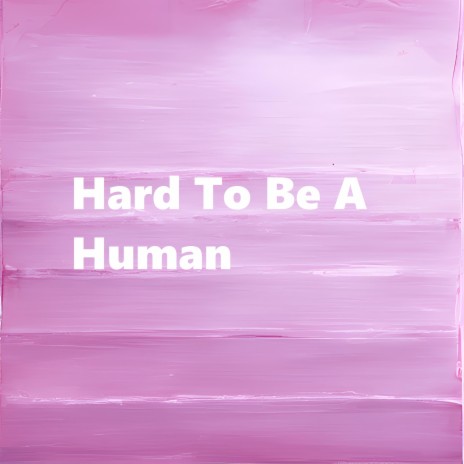 Hard to Be a Human | Boomplay Music