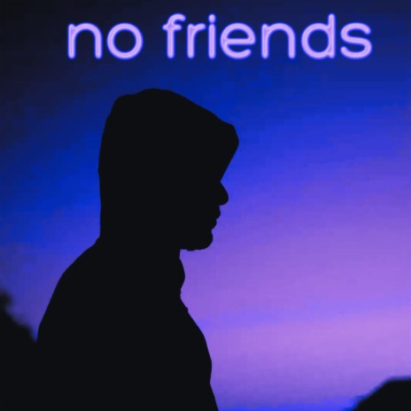 no friends | Boomplay Music