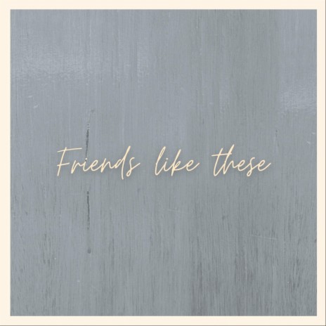 Friends Like These | Boomplay Music