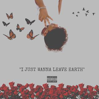 I Just Wanna Leave Earth lyrics | Boomplay Music