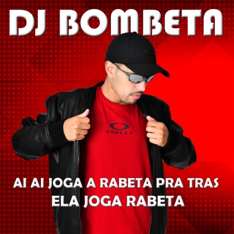 Ai Ai Joga a Rabeta pra Tras, Ela Joga Rabeta ft. Dj Bombeta | Boomplay Music