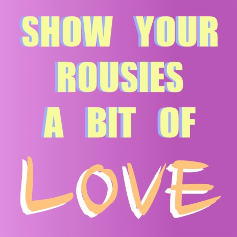 Show Your Rousies a Bit of Love | Boomplay Music