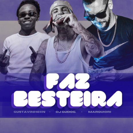FAZ BESTEIRA ft. Marquiori & Gustavinhoxn | Boomplay Music
