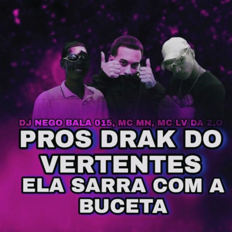 PROS DRAK DO VERTENTES ELA SARRA COM A BUCETA ft. MC MN & DJ NEGO BALA 015 | Boomplay Music