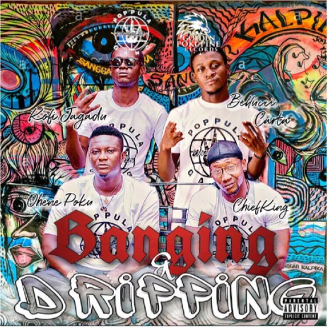 Banging and Dripping (feat. Kofi Jagadu, Ohene Poku, Bellucci Carta & ChiefKing) | Boomplay Music
