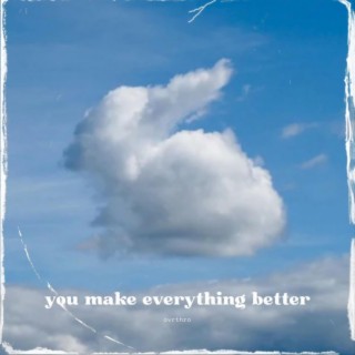 You Make Everything Better lyrics | Boomplay Music