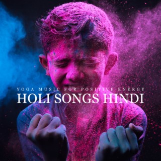 Yoga Music for Positive Energy: Holi Songs Hindi, Spirituality and Sacredness