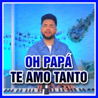 Oh papá te amo tanto