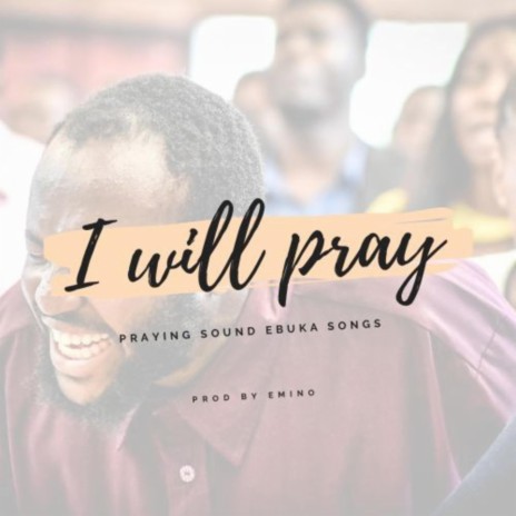 I Will Pray ft. Ebuka Songs | Boomplay Music