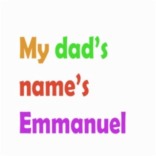 my dad's name's Emmanuel