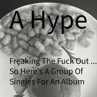 Freaking The Fuck Out ... So Here's A Group Of Singles For An Album