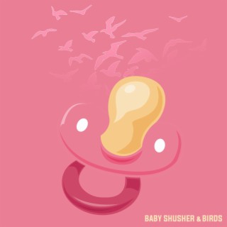 Baby Shusher & Birds