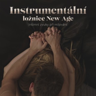 Instrumentální ložnice New Age: Intimní zvuky při milování, Intimita, Tělesné spojení, Hořící srdce, Vášnivé noci, Orgastické pocity