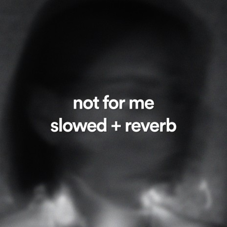 not for me - slowed + reverb ft. velocity & acronym. | Boomplay Music