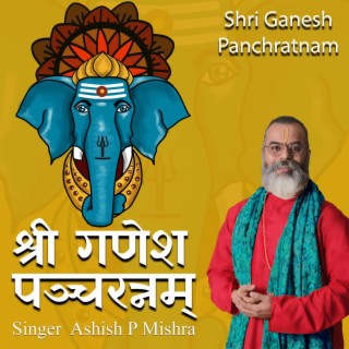 Shri Ganesh PanchaRatnam Stotra श्री गणेश पंचरत्नम स्तोत्र sung by Ashish P Mishra