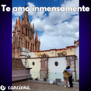 Te amo inmensamente