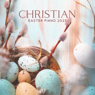 Christian Easter Piano 2023: Soothing Music for Reflections, Morning Worship Songs