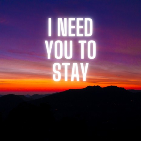 I Need You to Stay | Boomplay Music