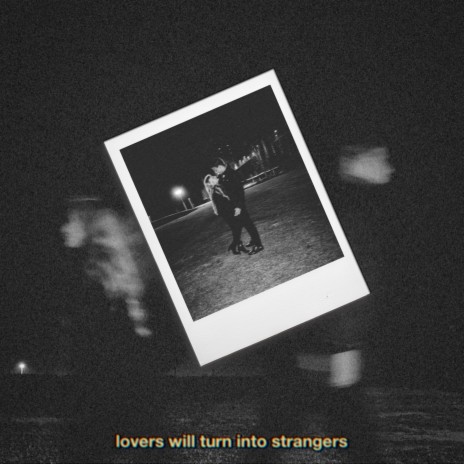 Lovers Will Turn into Strangers | Boomplay Music
