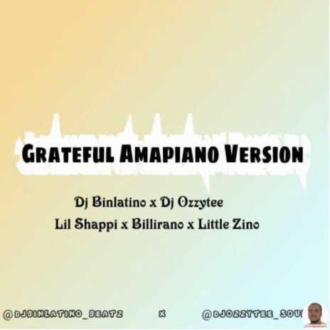 Grateful Amapiano ft. Billirano, Little zino, Dj ozzytee & Dj binlatino | Boomplay Music